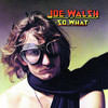 So What, Joe Walsh