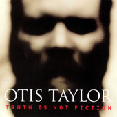 Truth Is Not Fiction, Otis Taylor
