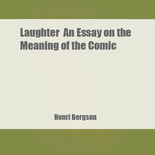 Laughter : An Essay on the Meaning of the Comic