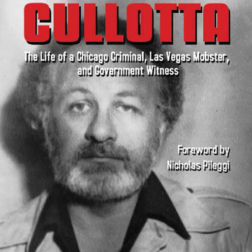 Cullotta - The Life of a Chicago Criminal, Las Vegas Mobster, and Government Witness