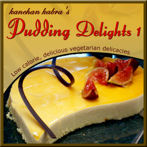 Pudding Delights-1:-Low Calorie, Delicious Vegetarian Delicacies by Kanchan Kabra